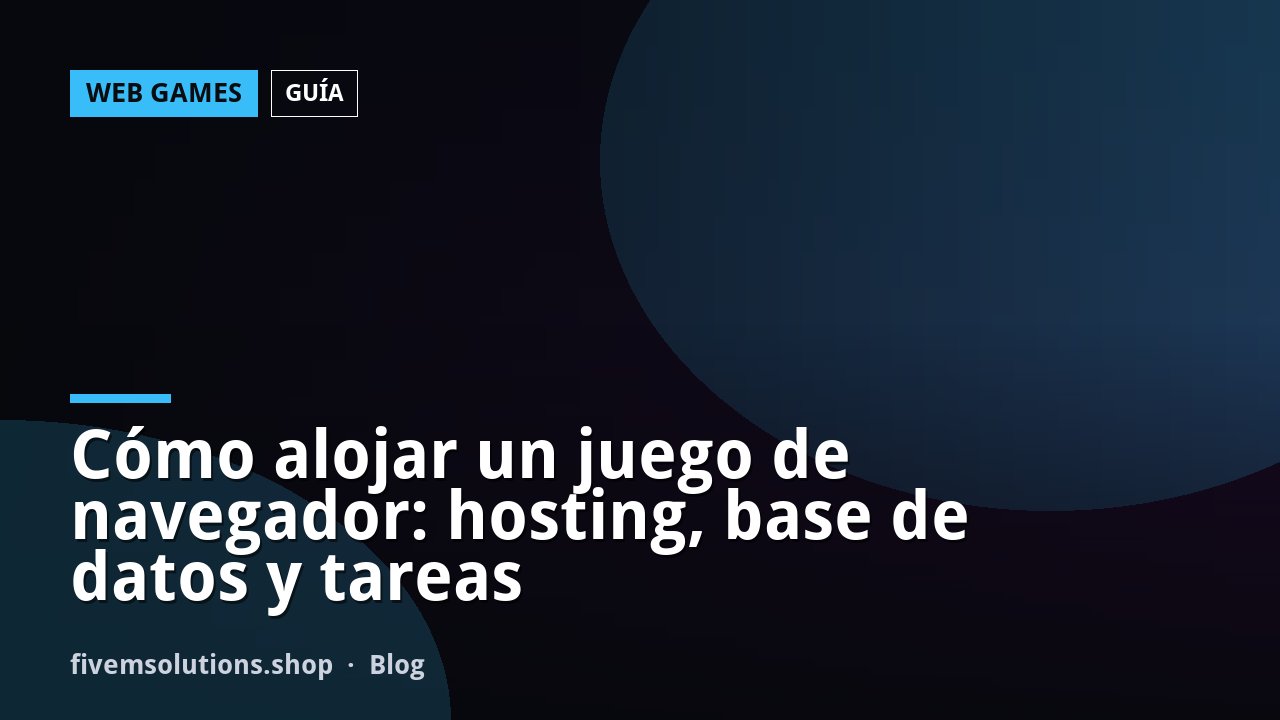Cómo alojar un juego de navegador: hosting, base de datos y tareas