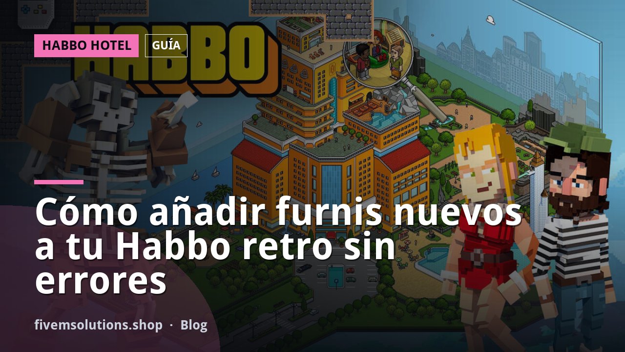 Cómo añadir furnis nuevos a tu Habbo retro sin errores