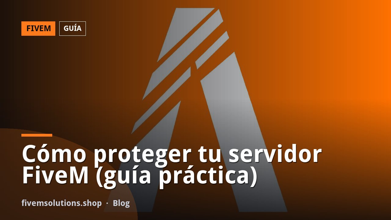 Cómo proteger tu servidor FiveM (guía práctica)