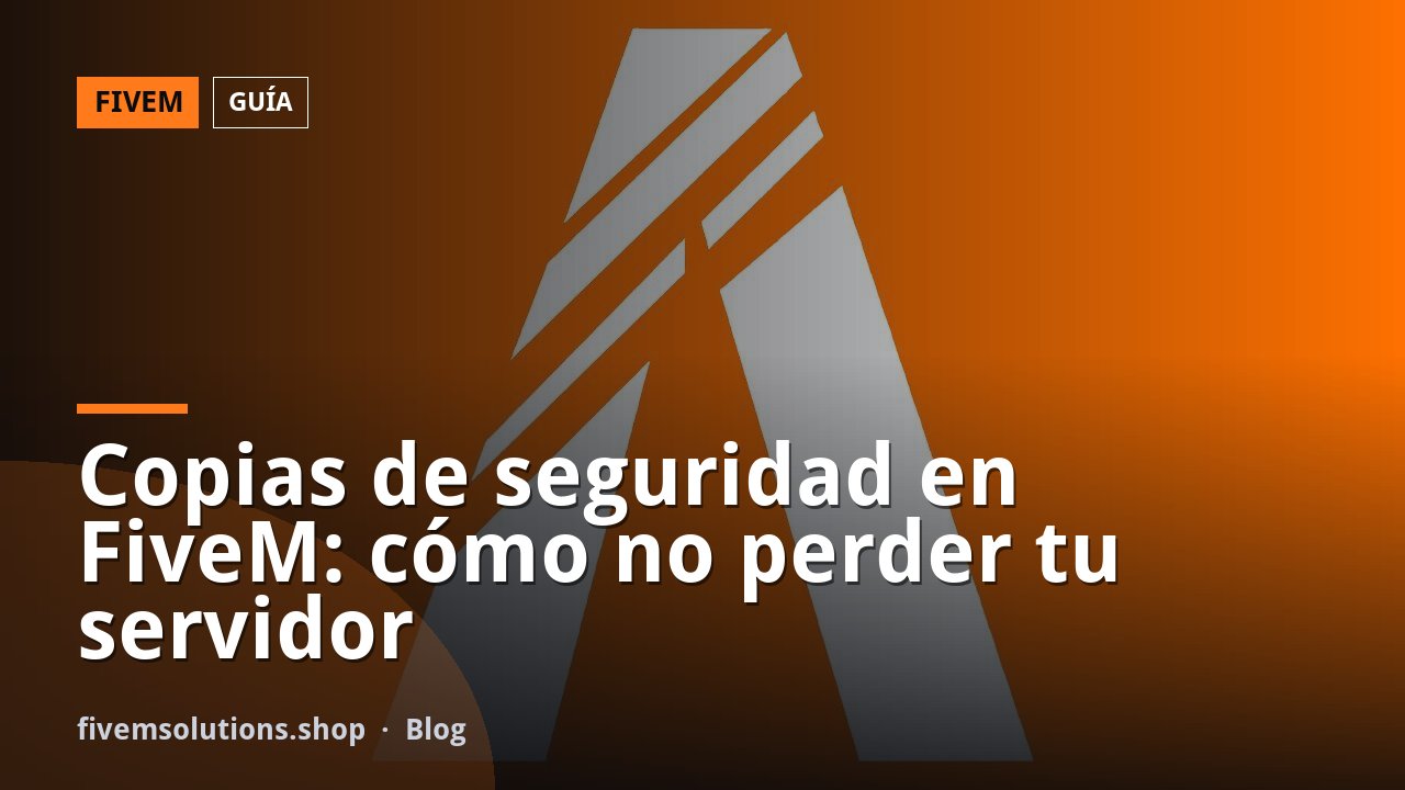 Copias de seguridad en FiveM: cómo no perder tu servidor