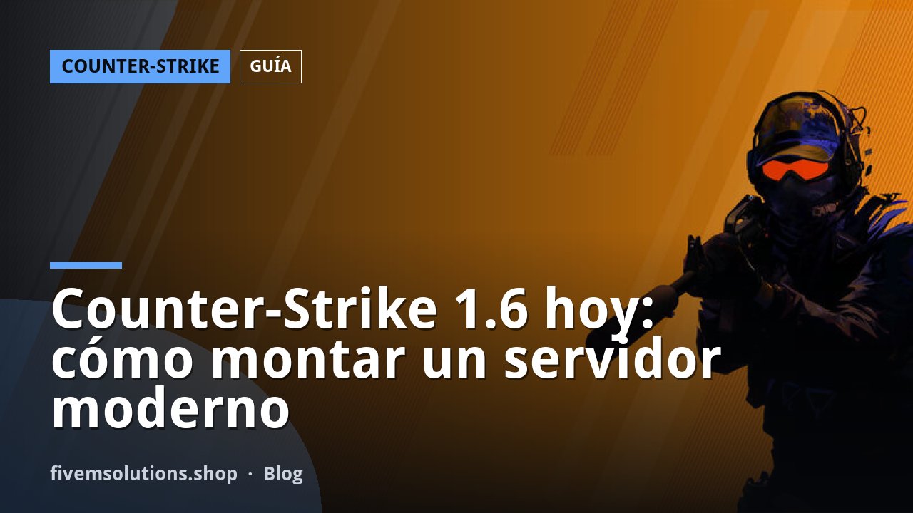 Counter-Strike 1.6 hoy: cómo montar un servidor moderno