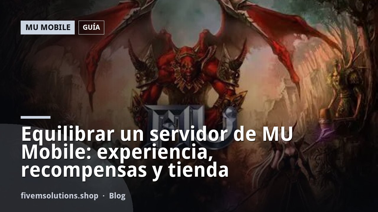 Equilibrar un servidor de MU Mobile: experiencia, recompensas y tienda