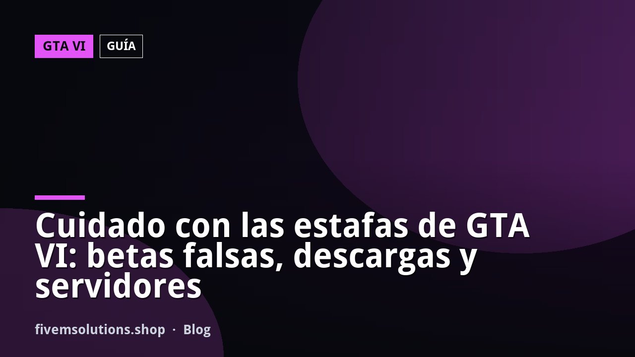 Cuidado con las estafas de GTA VI: betas falsas, descargas y servidores