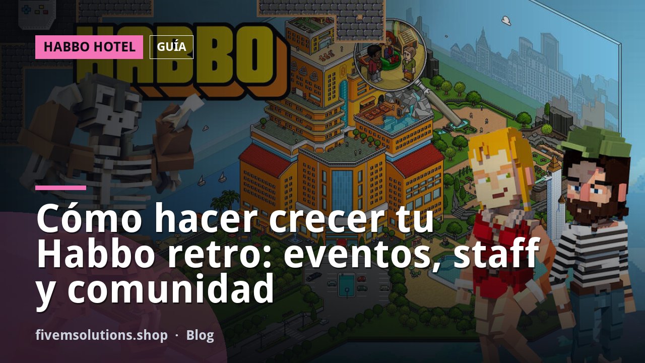 Cómo hacer crecer tu Habbo retro: eventos, staff y comunidad