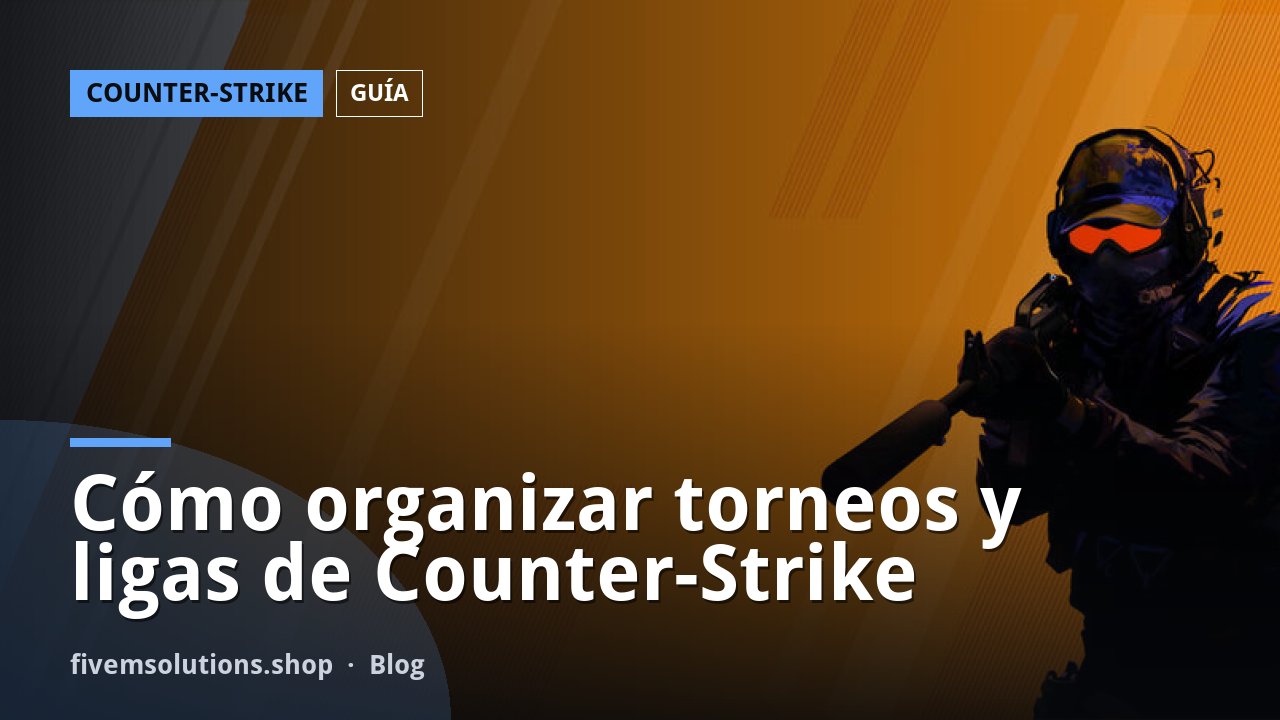 Cómo organizar torneos y ligas de Counter-Strike