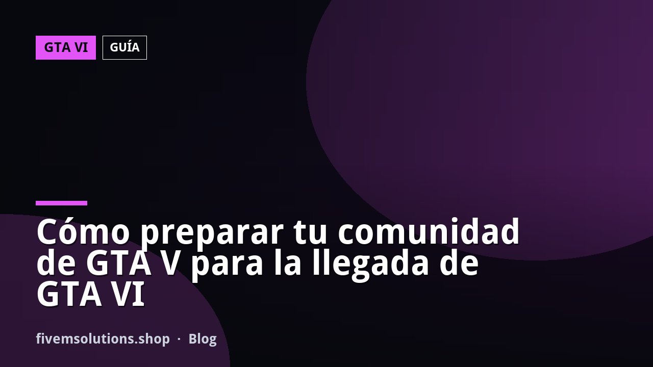 Cómo preparar tu comunidad de GTA V para la llegada de GTA VI