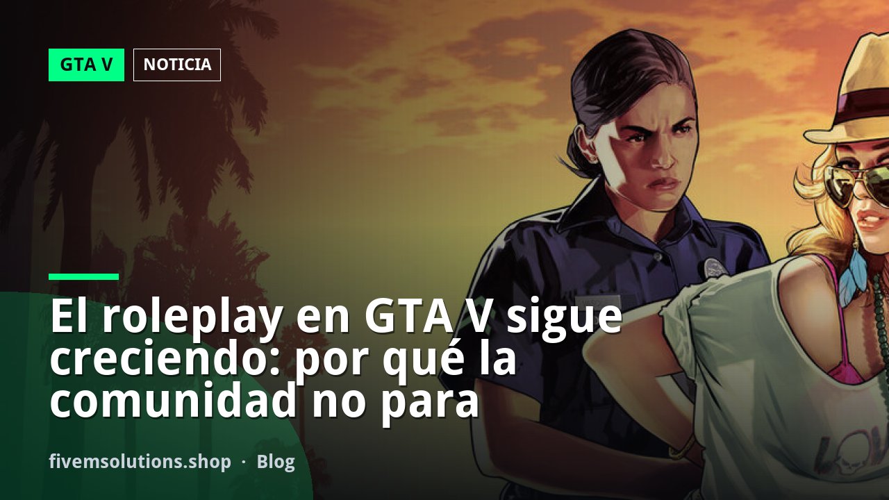El roleplay en GTA V sigue creciendo: por qué la comunidad no para