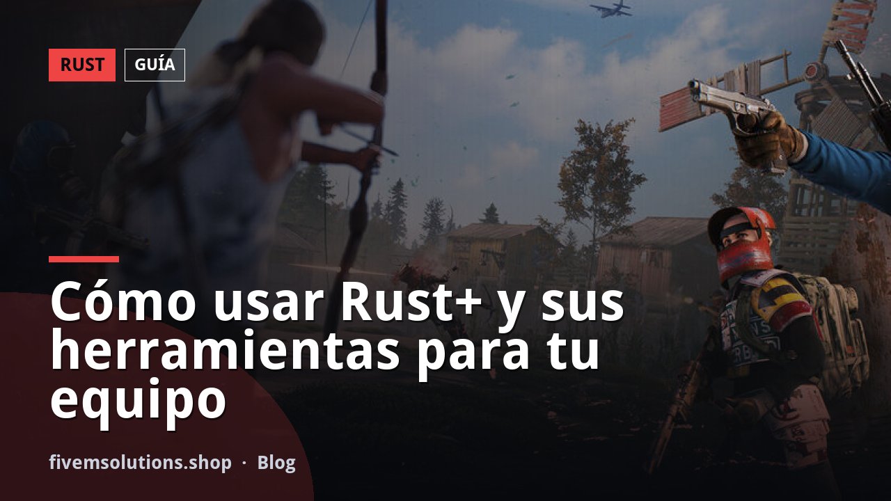 Cómo usar Rust+ y sus herramientas para tu equipo