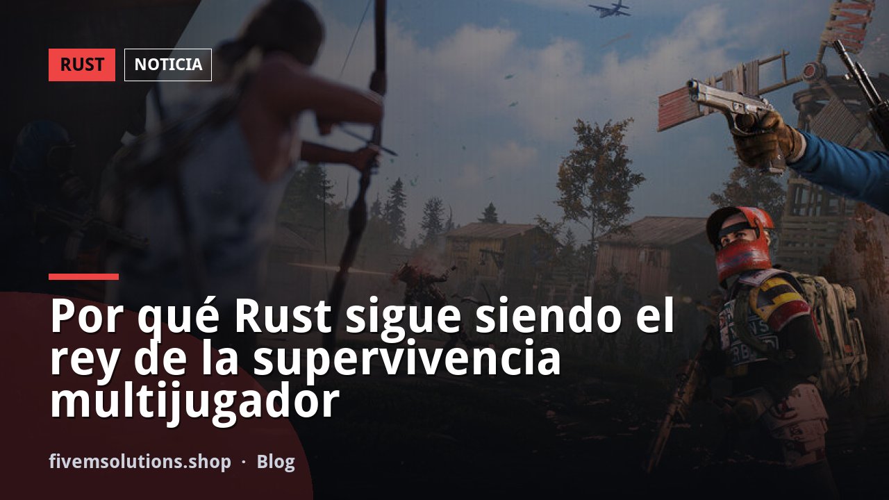Por qué Rust sigue siendo el rey de la supervivencia multijugador