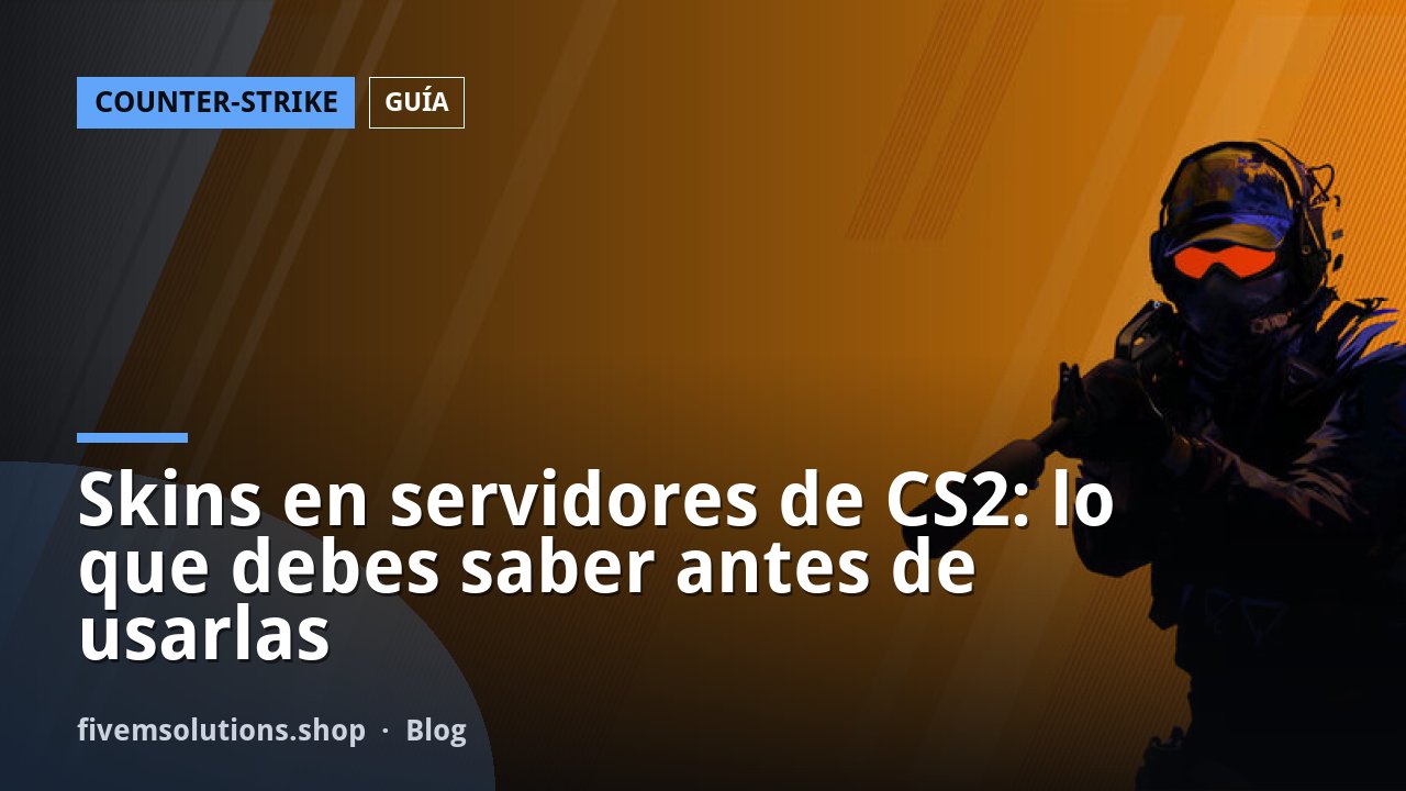 Skins en servidores de CS2: lo que debes saber antes de usarlas