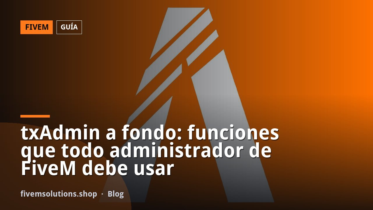 txAdmin a fondo: funciones que todo administrador de FiveM debe usar