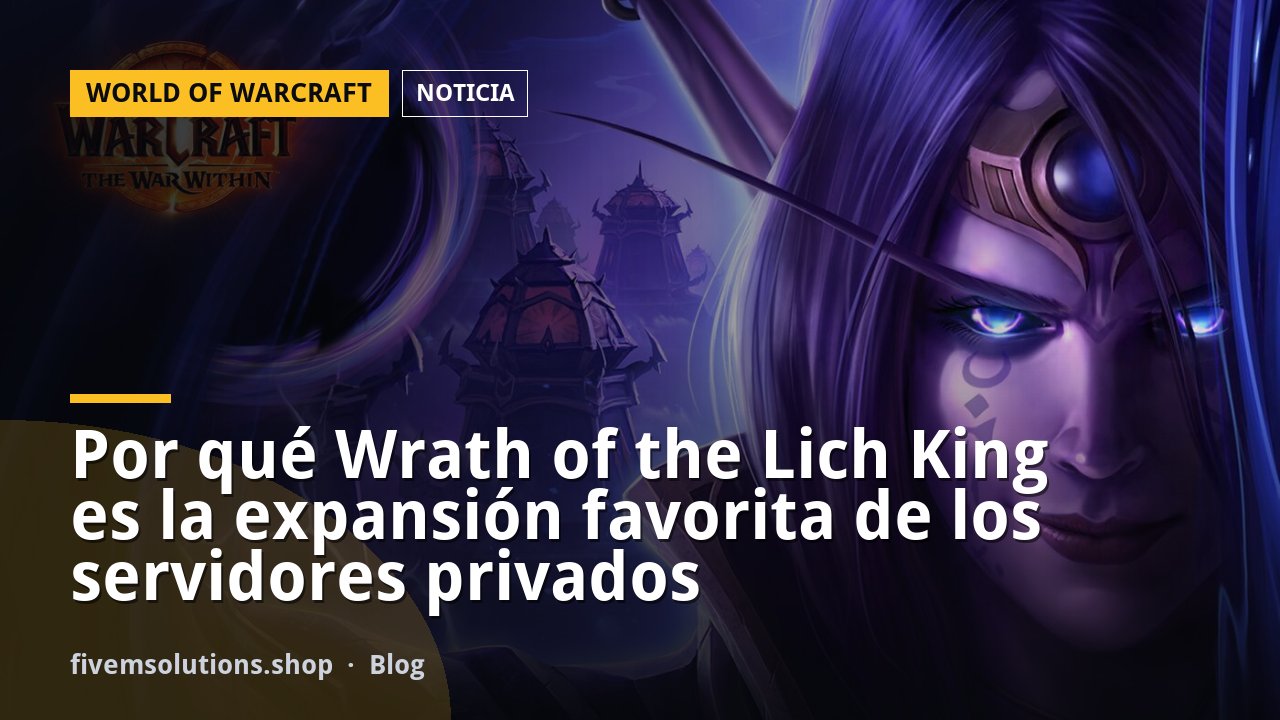 Por qué Wrath of the Lich King es la expansión favorita de los servidores privados